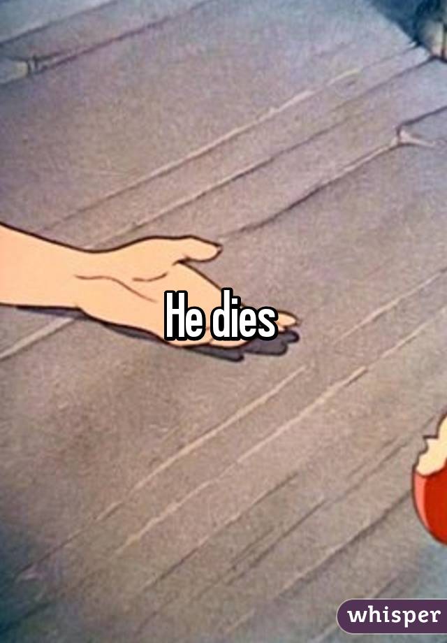 He dies 