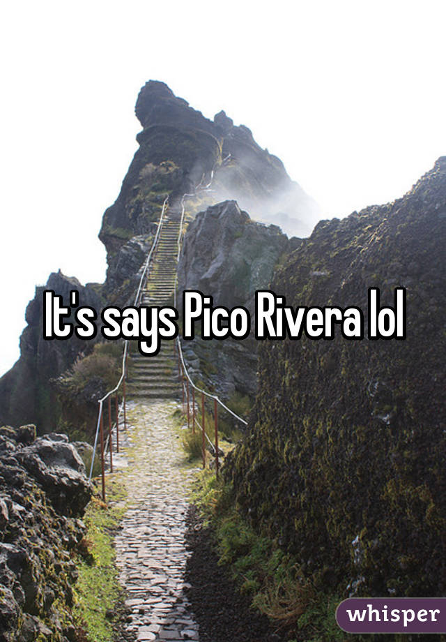 It's says Pico Rivera lol