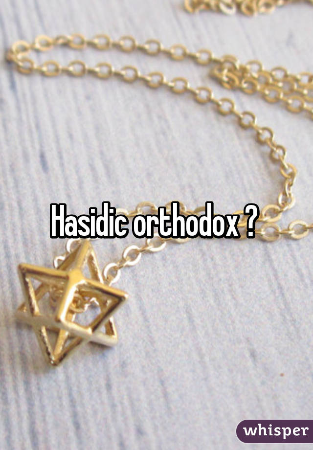 Hasidic orthodox ? 