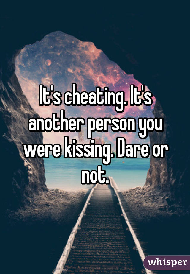 It's cheating. It's another person you were kissing. Dare or not.