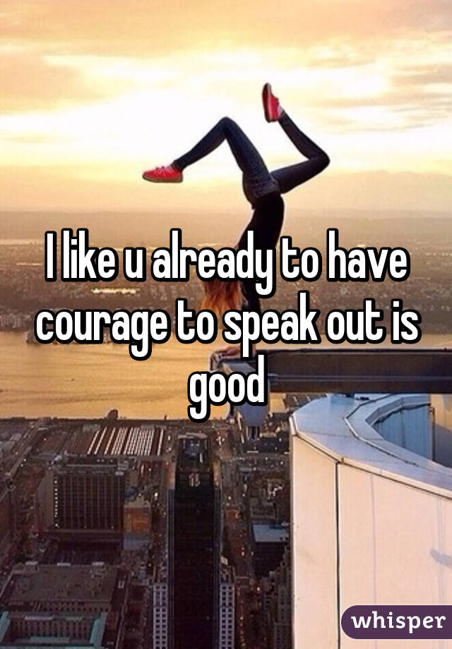 I like u already to have courage to speak out is good