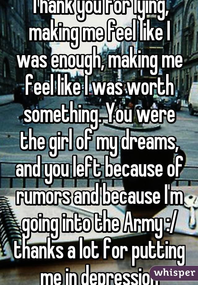 Thank you for lying, making me feel like I was enough, making me feel ...