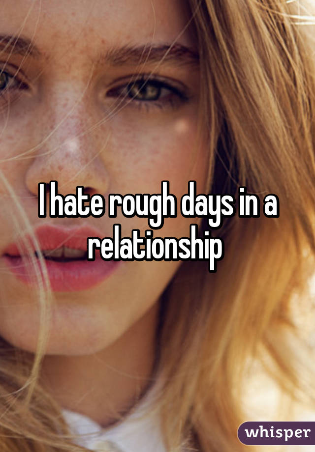 I hate <b>rough days</b> in a relationship - 051a2e2928a20c89985295728ec1853a43028f-wm