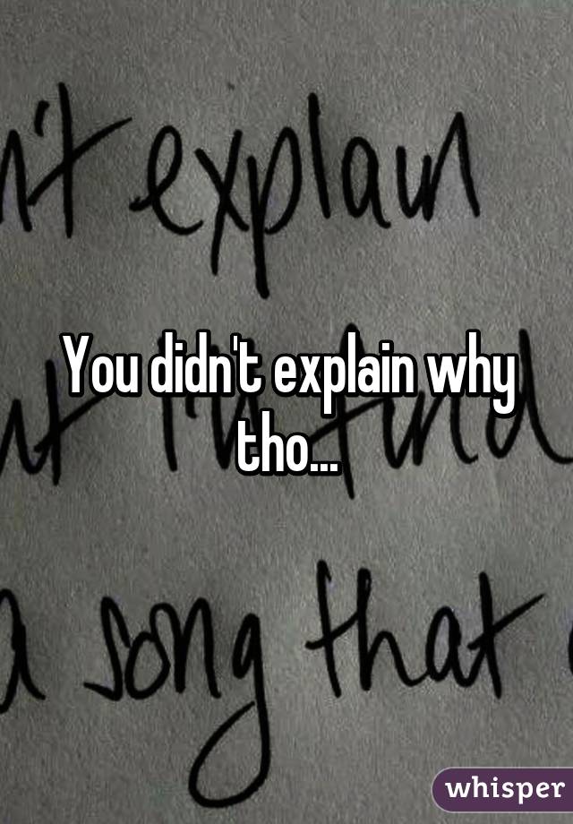 You didn't explain why tho...