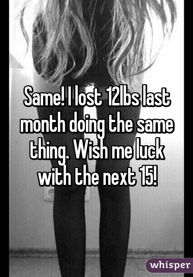 Same! I lost 12lbs last month doing the same thing. Wish me luck with the next 15!