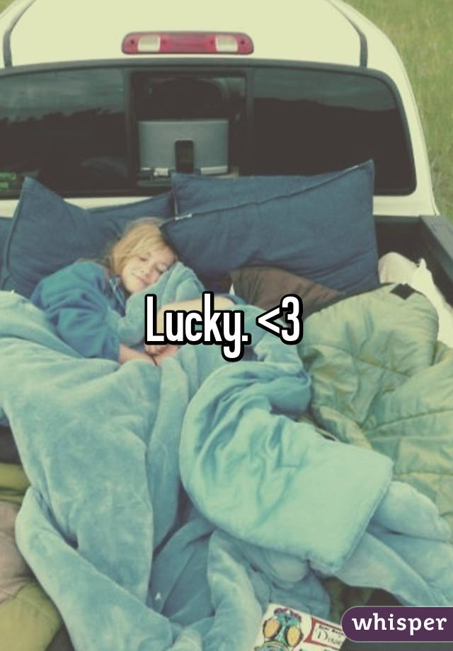 Lucky. <3 