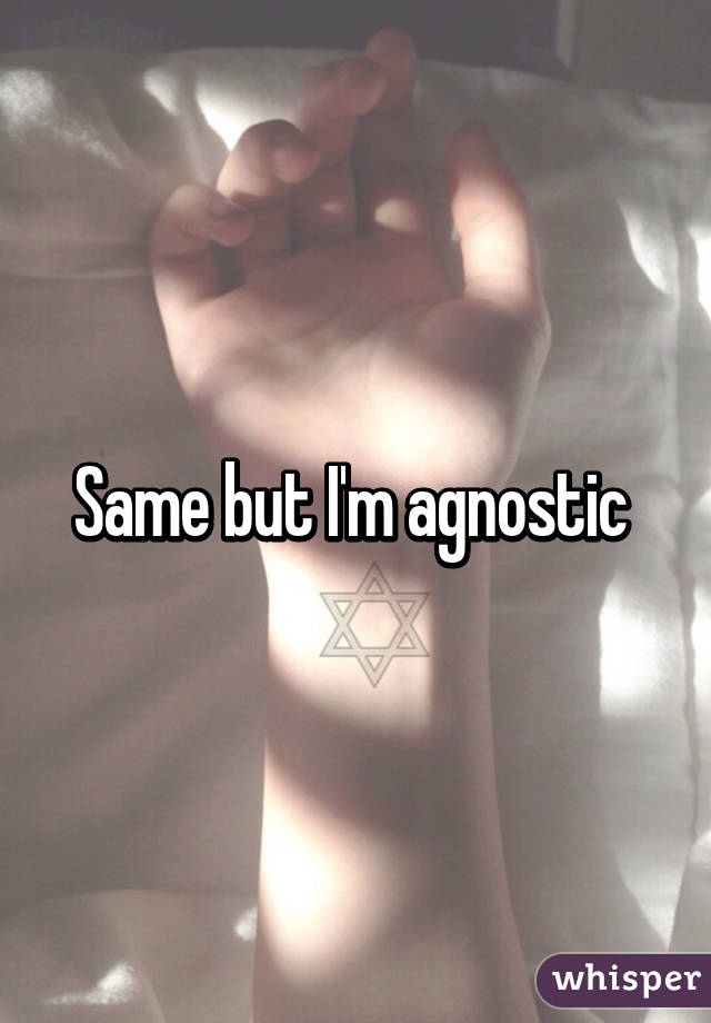 Same but I'm agnostic 