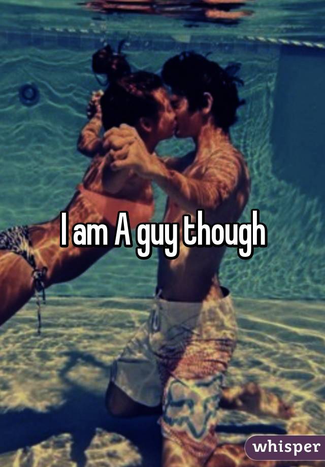 I am A guy though