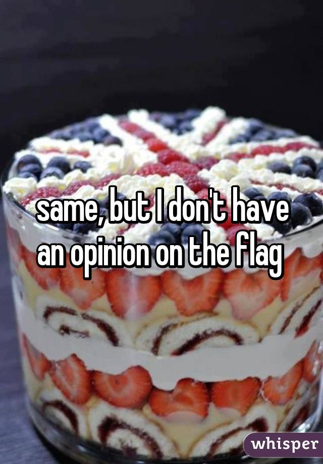 same, but I don't have an opinion on the flag 