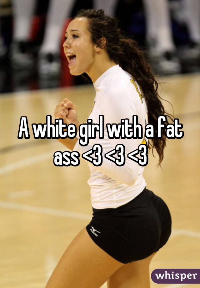 A white girl with a fat ass <3 <3 <3