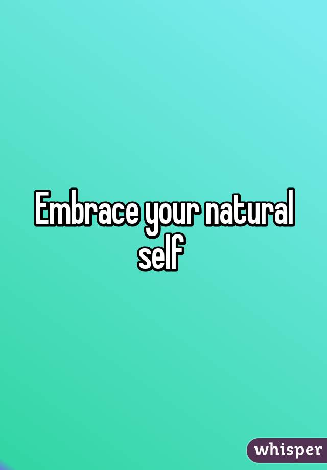 Embrace your natural self 