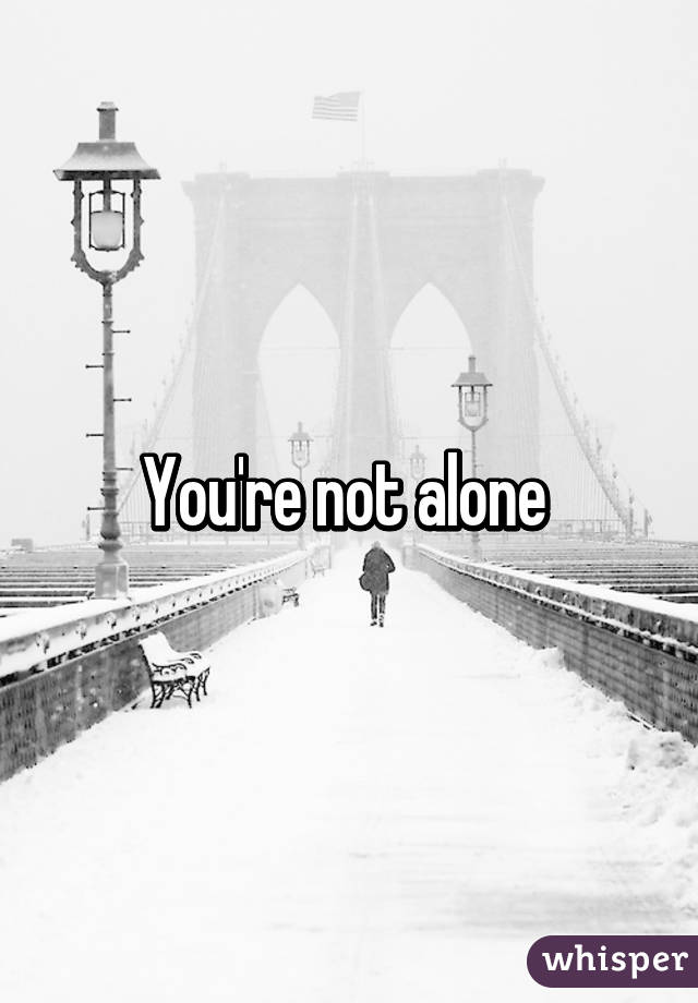 You're not alone 