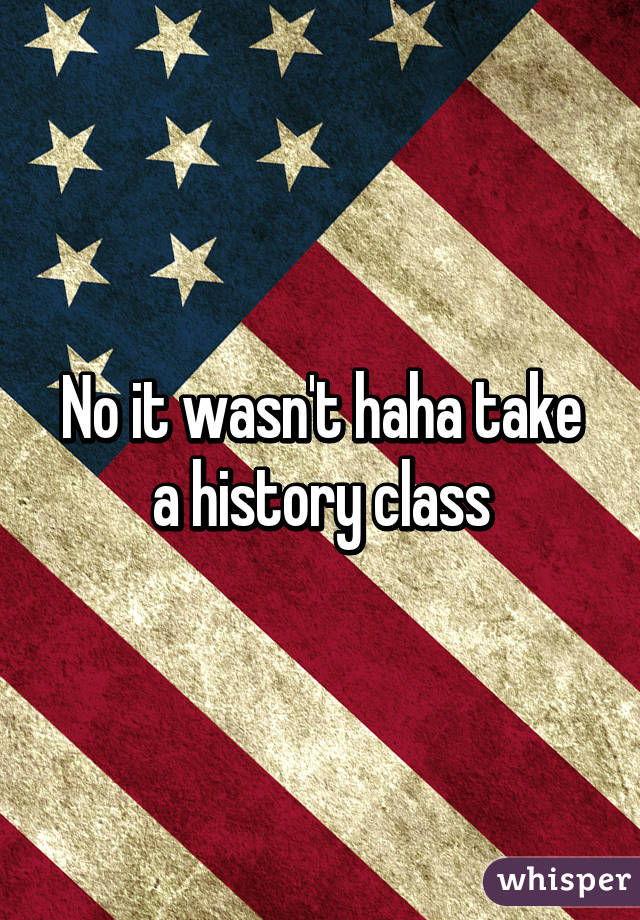 No it wasn't haha take a history class