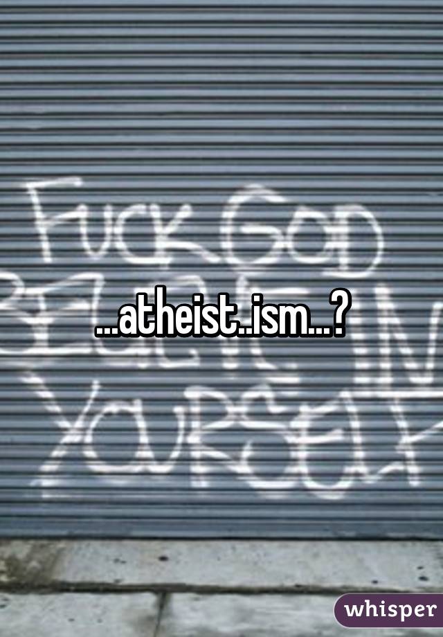 ...atheist..ism...?