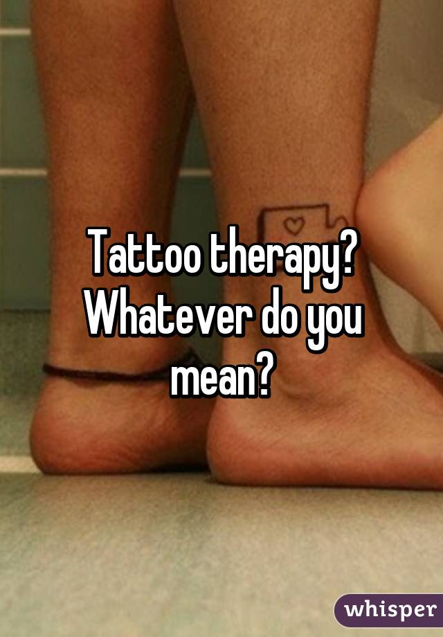 Tattoo therapy? Whatever do you mean?