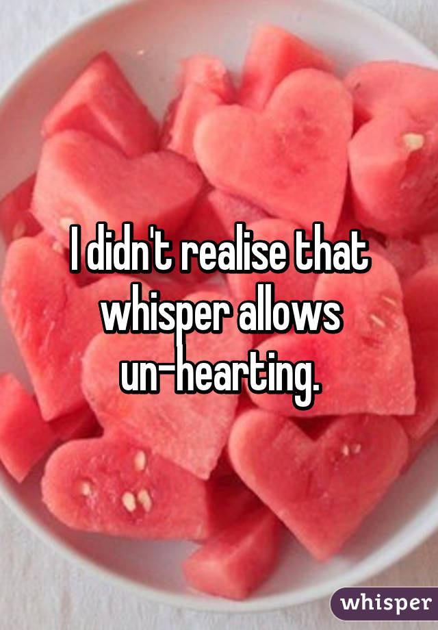 I didn't realise that whisper allows un-hearting.
