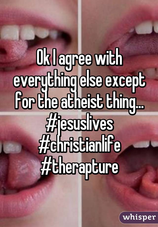 Ok I agree with everything else except for the atheist thing...
#jesuslives #christianlife
#therapture