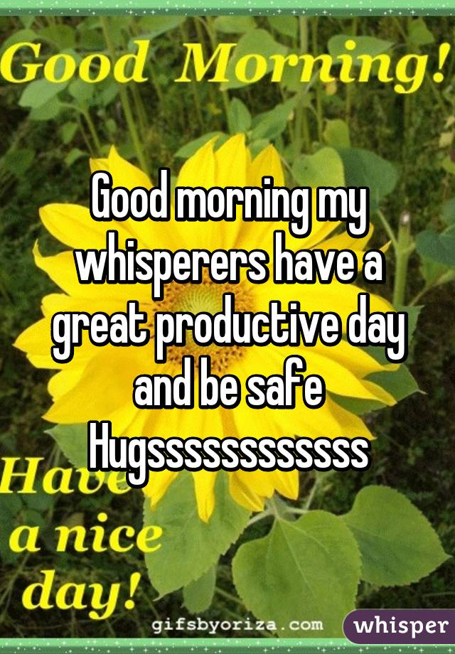 Good morning my whisperers have a great productive day and be safe
Hugssssssssssss