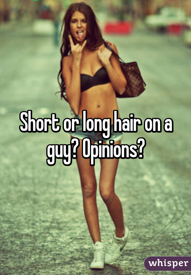 Short or long hair on a guy? Opinions?