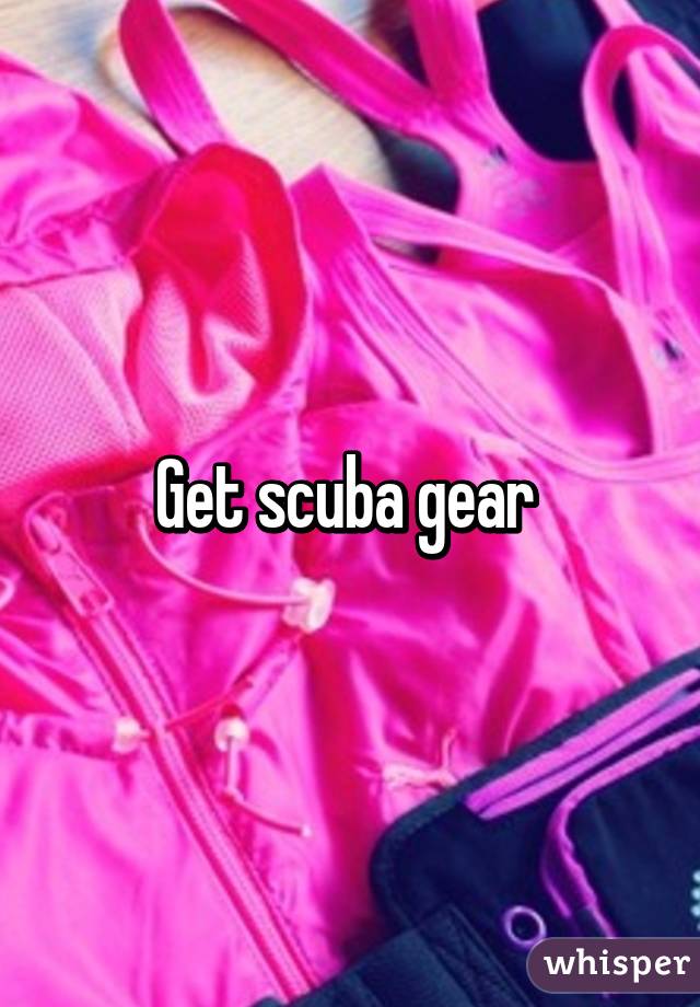 Get scuba gear 