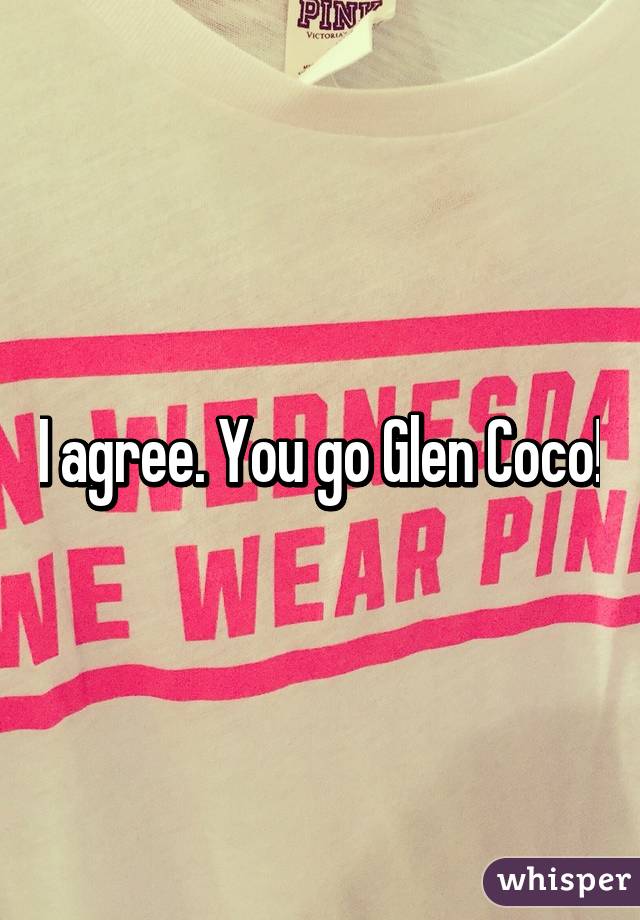 I agree. You go Glen Coco!