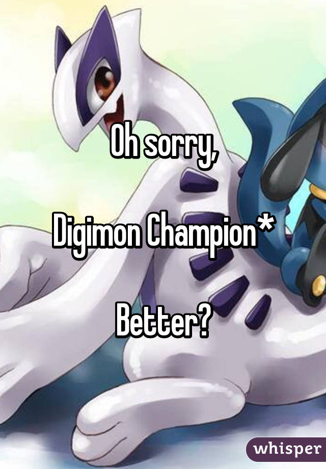 Oh sorry,

Digimon Champion*

Better?