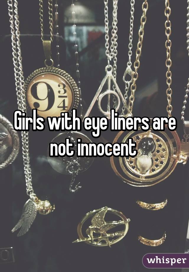 Girls with eye liners are not innocent 