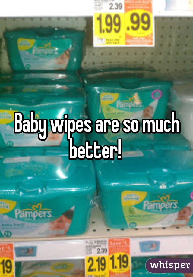 Baby wipes are so much better! 