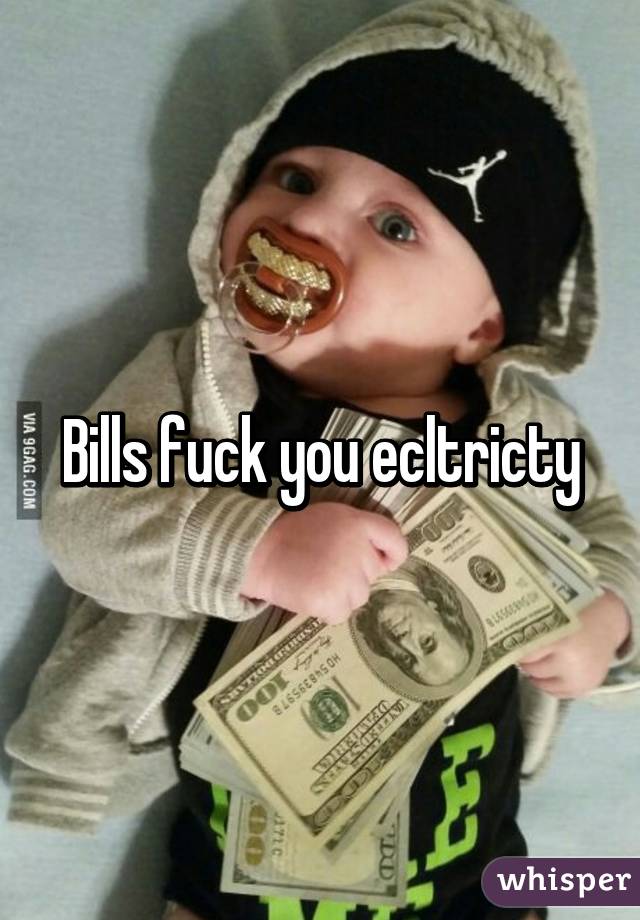 Bills fuck you ecltricty