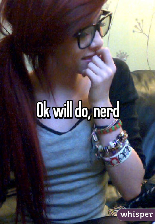 Ok will do, nerd