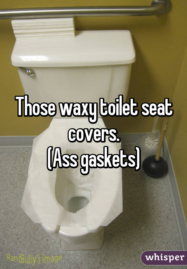 Those waxy toilet seat covers.
(Ass gaskets)