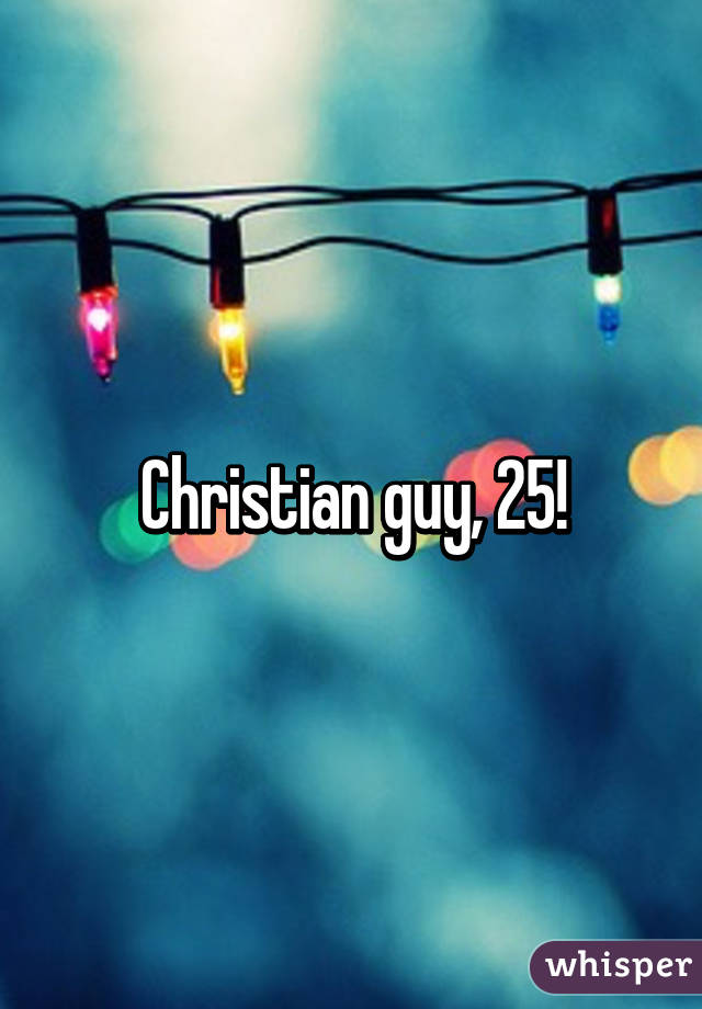 Christian guy, 25!