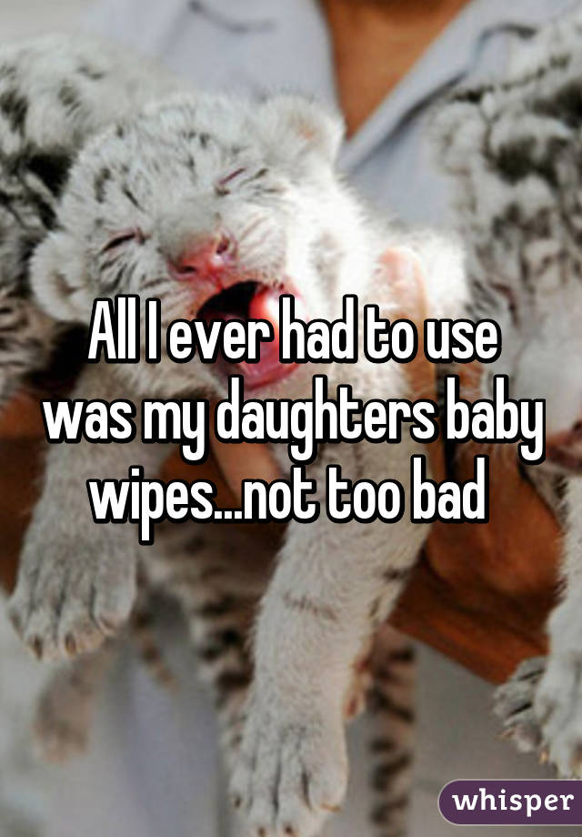 All I ever had to use was my daughters baby wipes...not too bad 