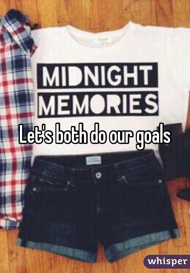 Let's both do our goals