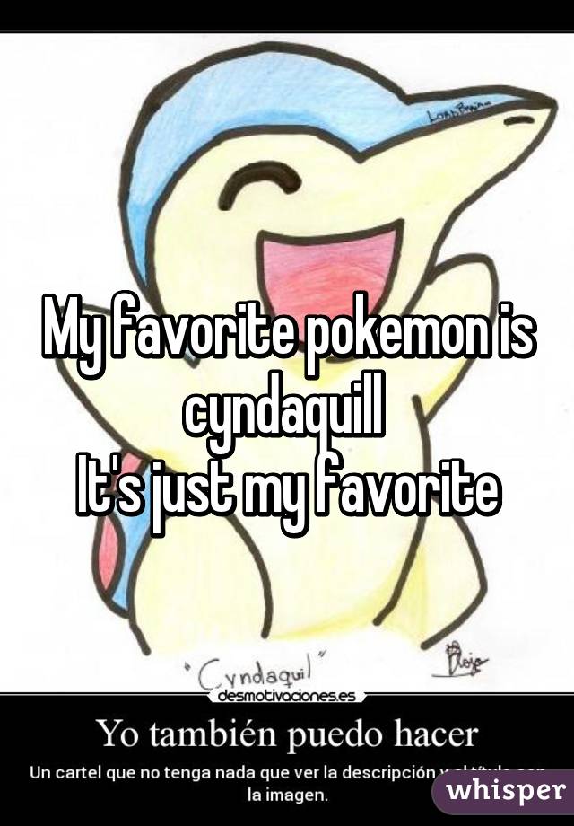 My favorite pokemon is cyndaquill 
It's just my favorite