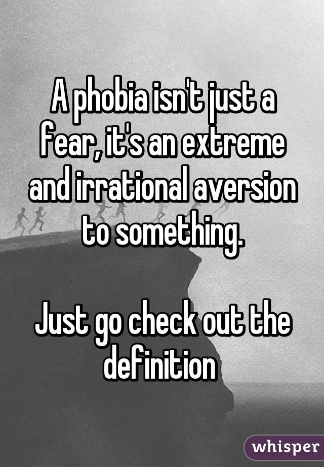 A phobia isn't just a fear, it's an extreme and irrational aversion to something.

Just go check out the definition 