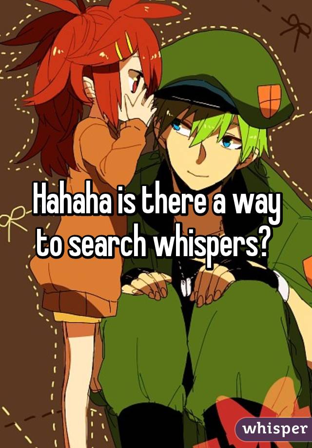 Hahaha is there a way to search whispers? 