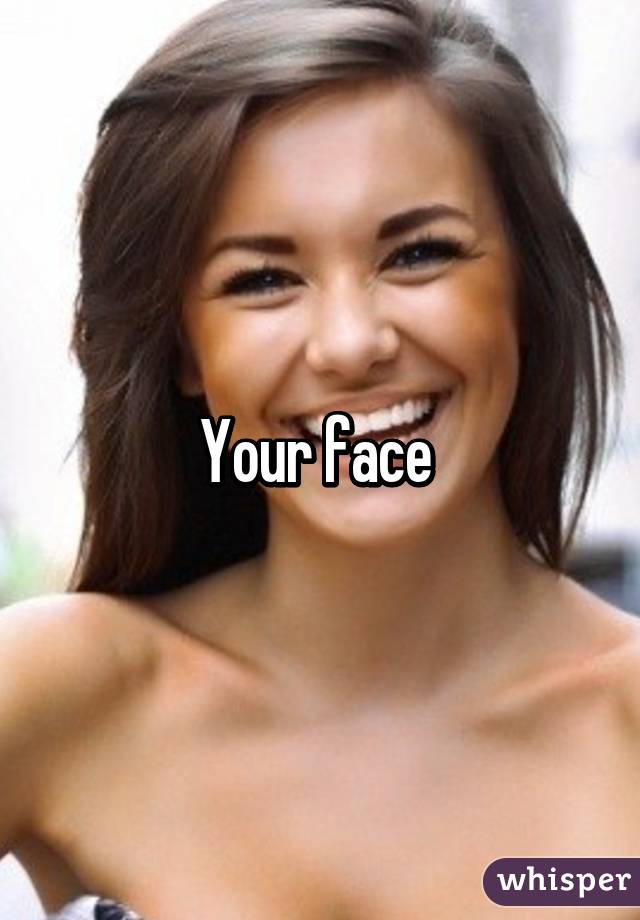 Your face 