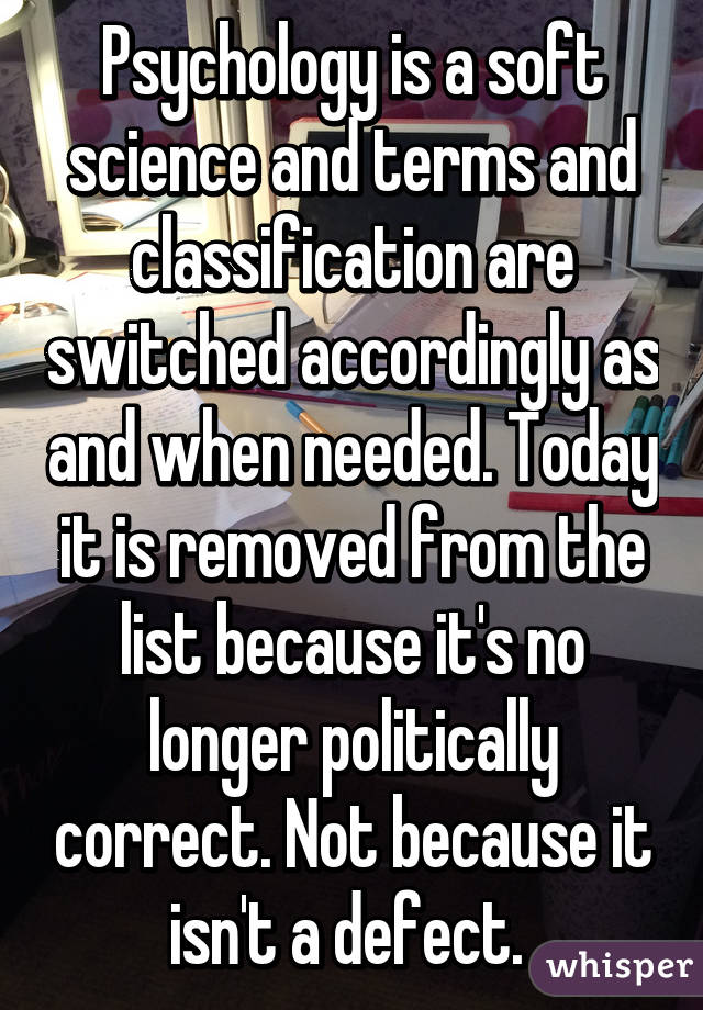 Psychology is a soft science and terms and classification are switched accordingly as and when needed. Today it is removed from the list because it's no longer politically correct. Not because it isn't a defect. 