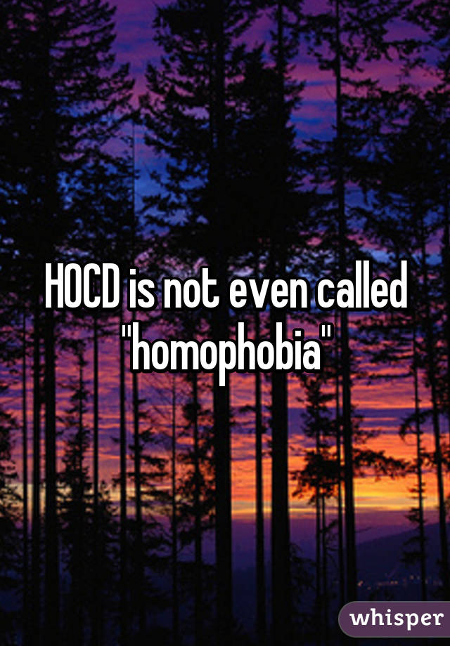 HOCD is not even called "homophobia"