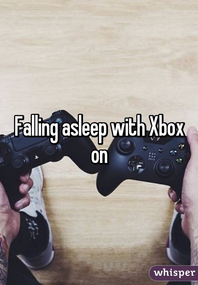 Falling asleep with Xbox on