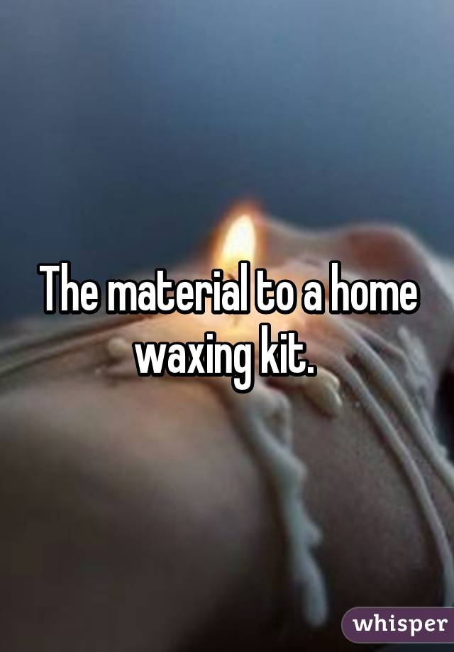 The material to a home waxing kit. 