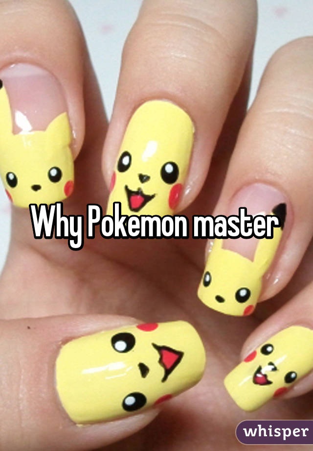 Why Pokemon master 