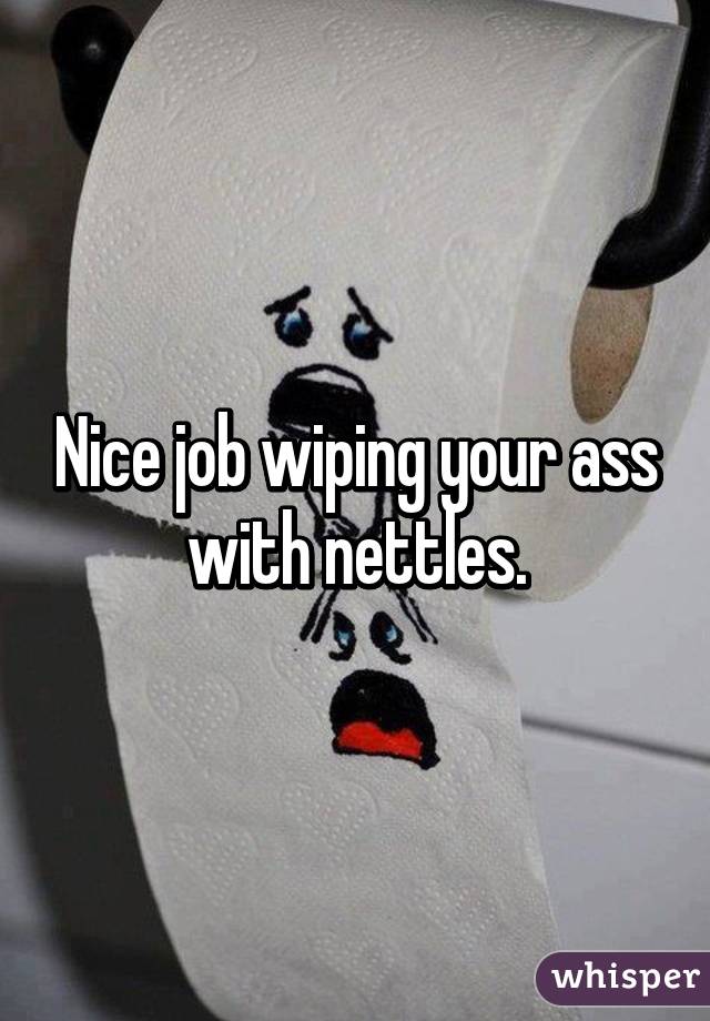 Nice job wiping your ass with nettles.