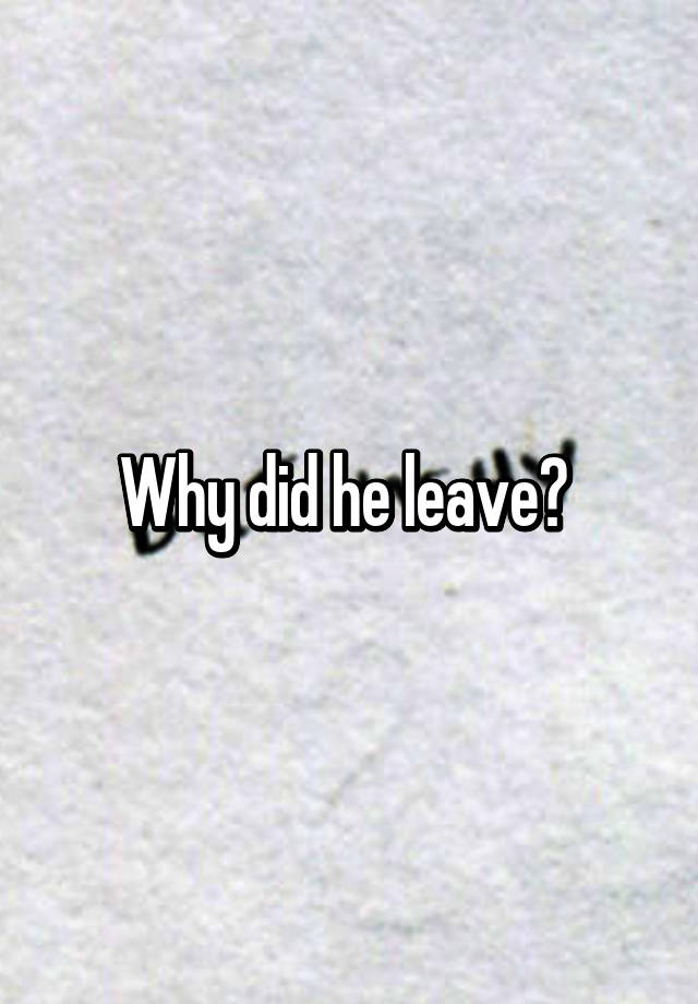 why-did-he-leave