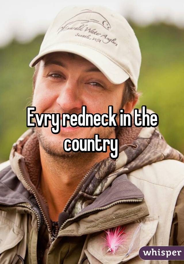 Evry redneck in the country 