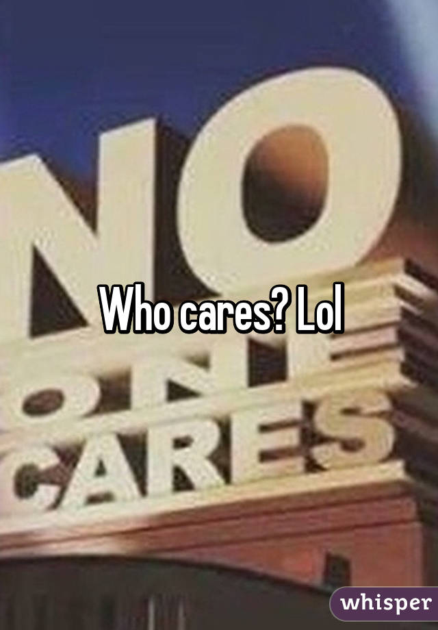 Who cares? Lol