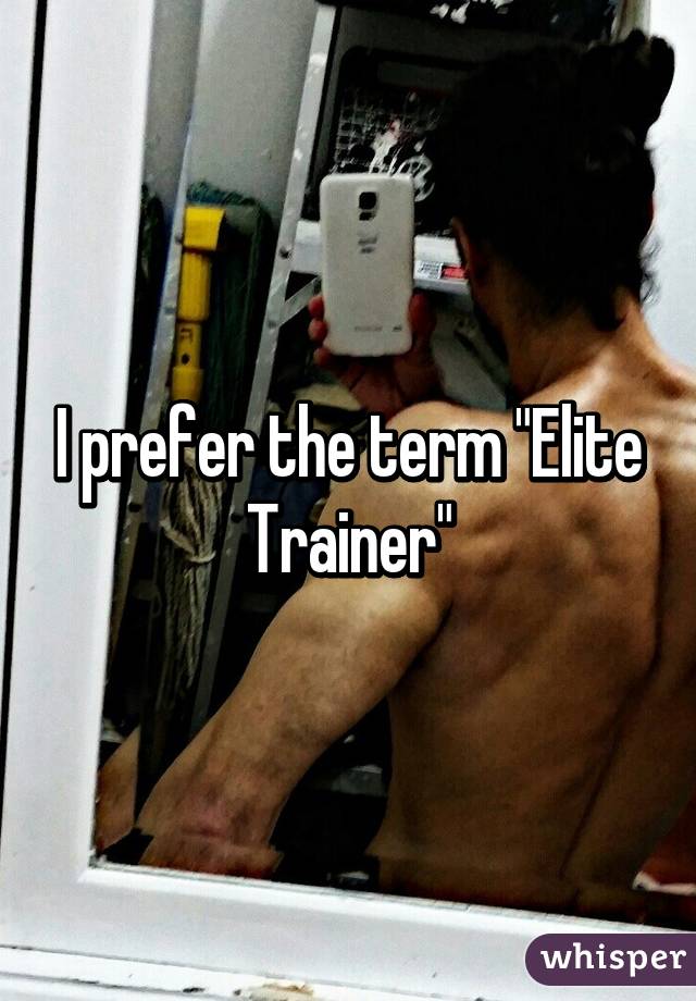 I prefer the term "Elite Trainer"