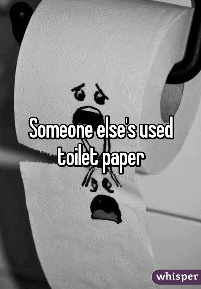 Someone else's used toilet paper