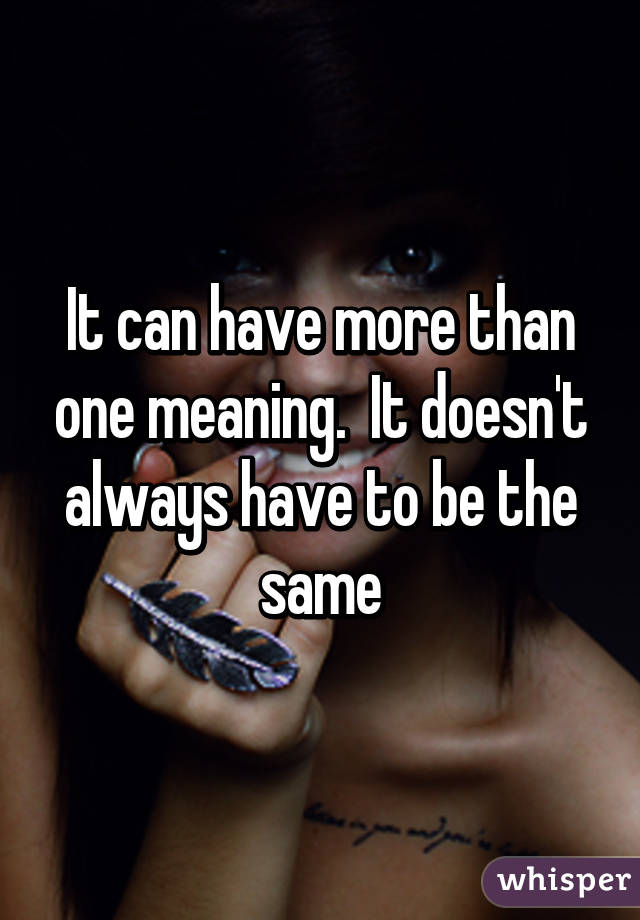 It can have more than one meaning.  It doesn't always have to be the same